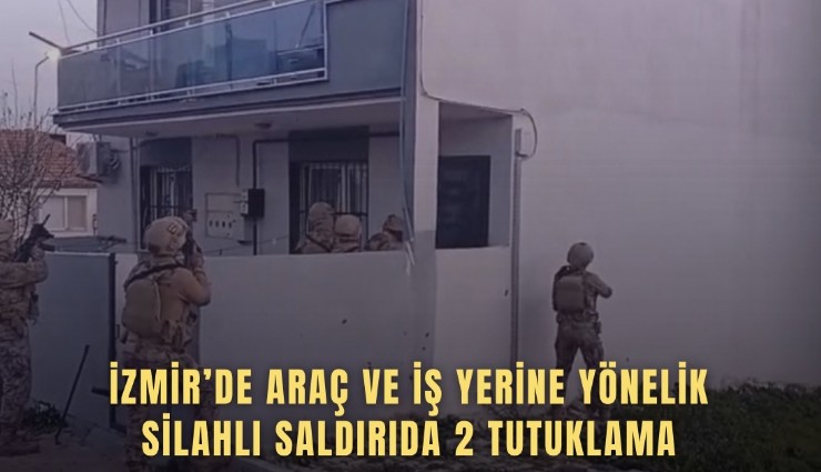 İzmir’de araç ve iş yerine yönelik silahlı saldırıda 2 tutuklama