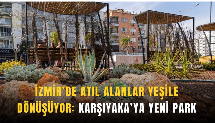 İzmir’de atıl alanlar yeşile dönüşüyor: Karşıyaka’ya yeni park