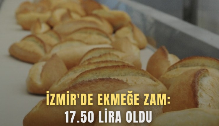 İzmir'de ekmeğe zam: 17.50 lira oldu
