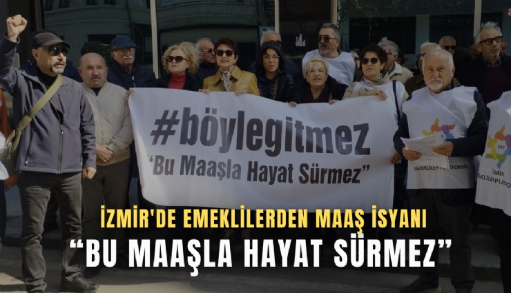 İzmir'de emeklilerden maaş isyanı: Bu maaşla hayat sürmez