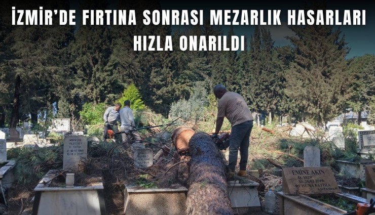 İzmir’de fırtına sonrası mezarlık hasarları hızla onarıldı