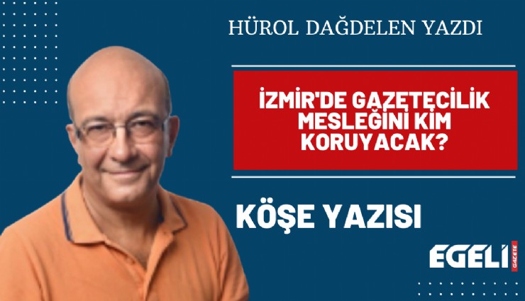 İzmir'de gazetecilik mesleğini kim koruyacak?