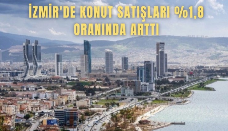 İzmir'de konut satışları %1,8 oranında arttı