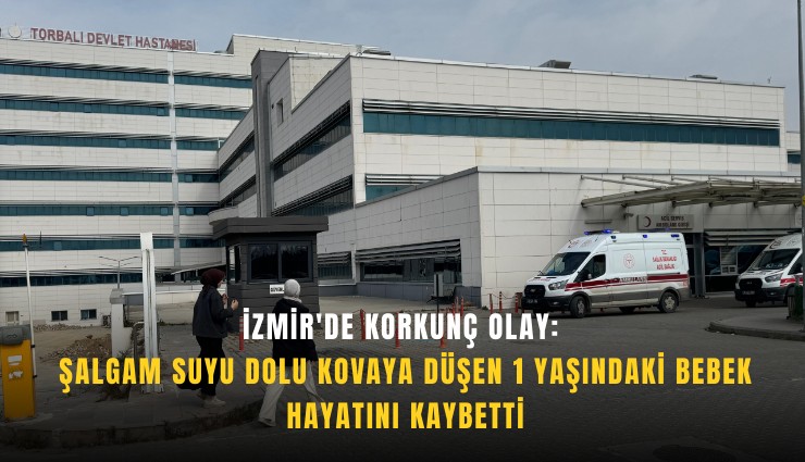 İzmir'de korkunç olay: Şalgam suyu dolu kovaya düşen 1 yaşındaki bebek hayatını kaybetti