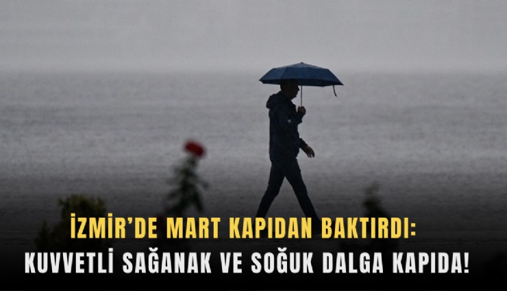 İzmir’de Mart kapıdan baktırdı: Kuvvetli sağanak ve soğuk dalga kapıda!