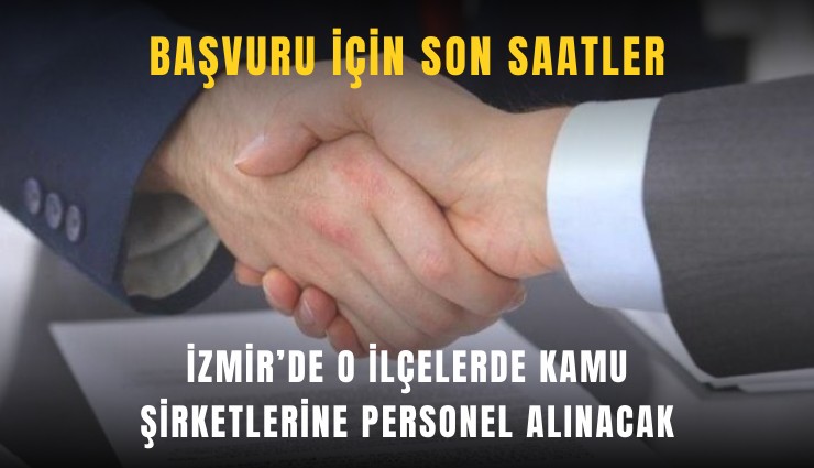 İzmir’de o ilçelerde kamu şirketlerine personel alınacak: Başvuru için son saatler