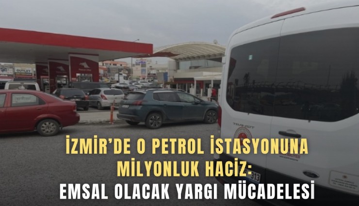İzmir’de o petrol istasyonuna milyonluk haciz: Emsal olacak yargı mücadelesi