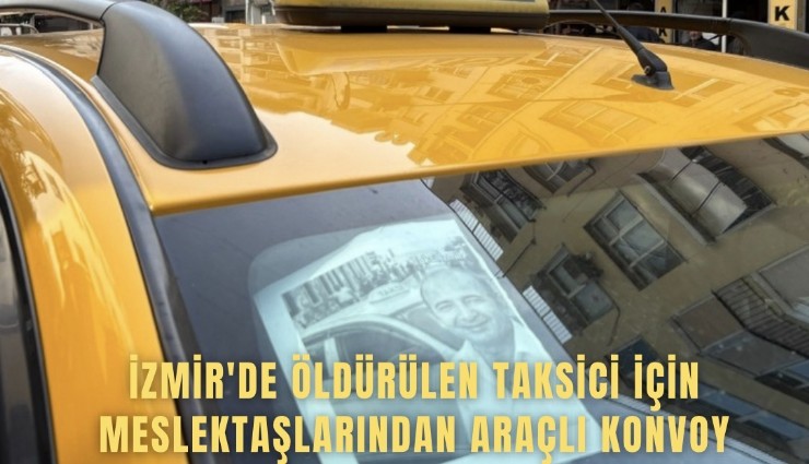 İzmir'de öldürülen taksici için meslektaşlarından araçlı konvoy
