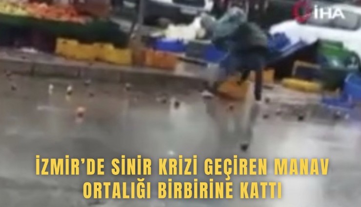 İzmir’de sinir krizi geçiren manav ortalığı birbirine kattı