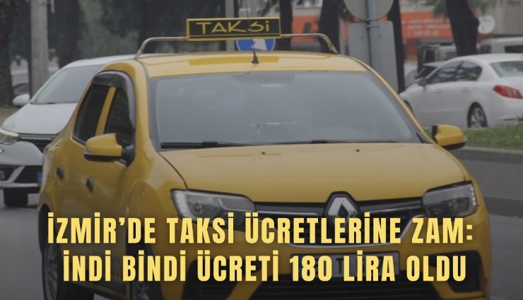 İzmir’de taksi ücretlerine zam: İndi bindi 180 lira oldu