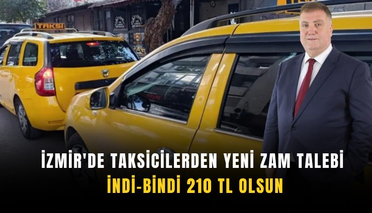 İzmir'de taksicilerden yeni zam talebi: İndi-bindi 210 TL olsun