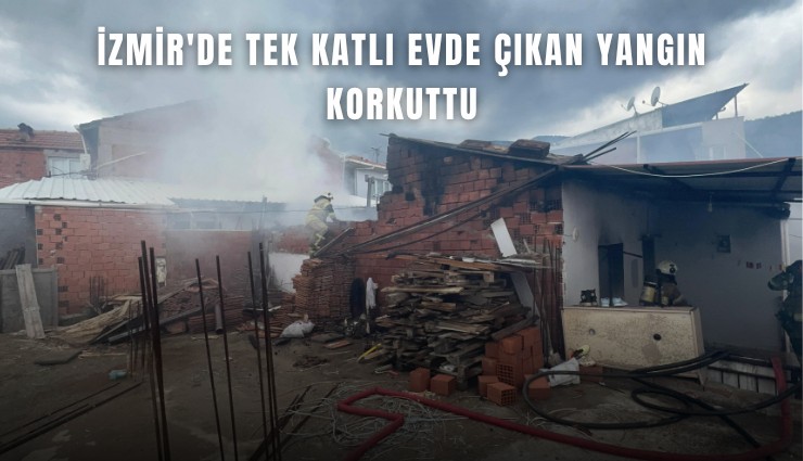 İzmir'de tek katlı evde çıkan yangın korkuttu