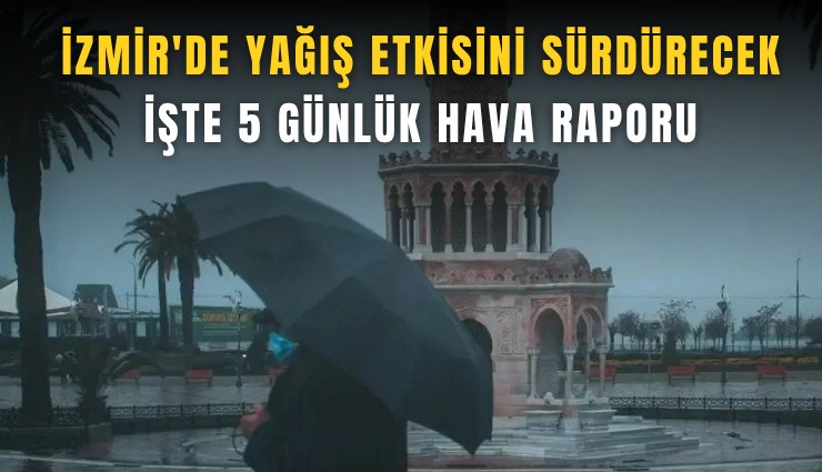 İzmir'de yağış etkisini sürdürecek: İşte 5 günlük hava raporu