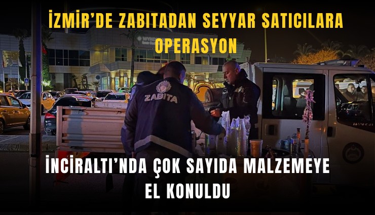 İzmir’de zabıtadan seyyar satıcılara operasyon: İnciraltı’nda çok sayıda malzemeye el konuldu