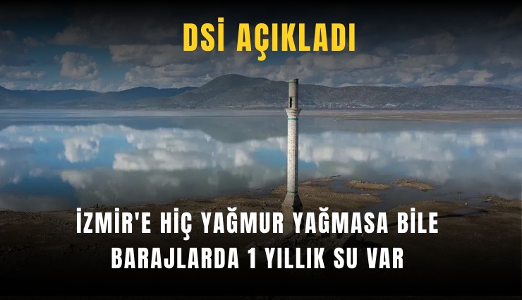 İzmir'e hiç yağmur yağmasa bile barajlarda 1 yıllık su var