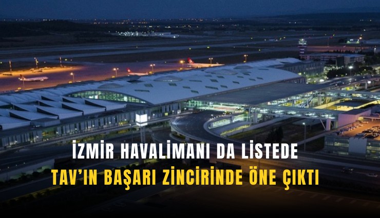 İzmir havalimanı da listede: TAV’ın başarı zincirinde öne çıktı