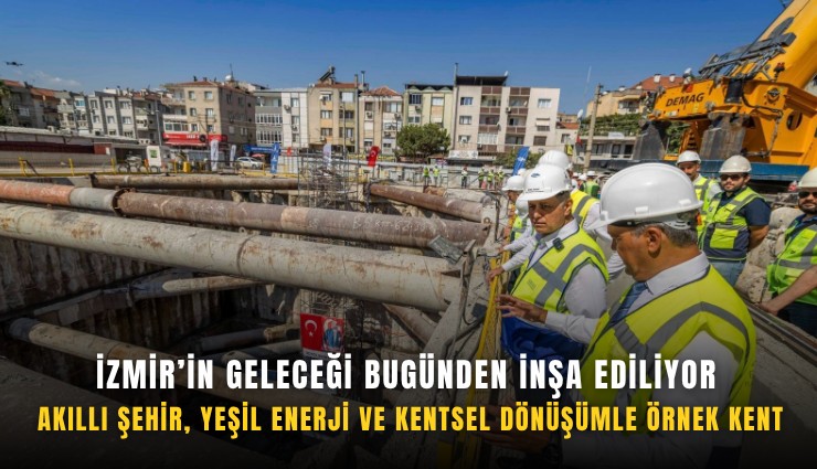 İzmir’in geleceği bugünden inşa ediliyor: Akıllı şehir, yeşil enerji ve kentsel dönüşümle örnek kent