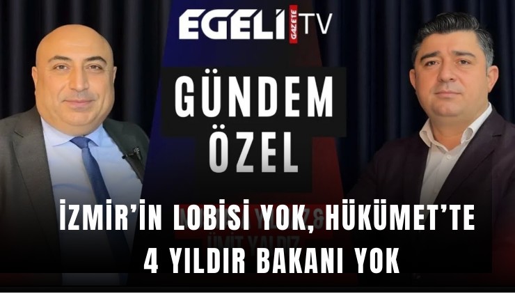 İzmir’in lobisi yok, Hükümet’te 4 yıldır Bakanı yok