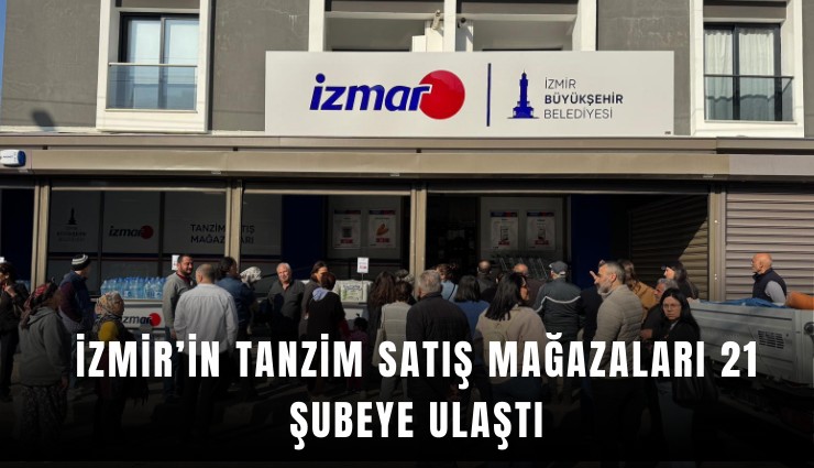 İzmir’in tanzim satış mağazaları 21 şubeye ulaştı