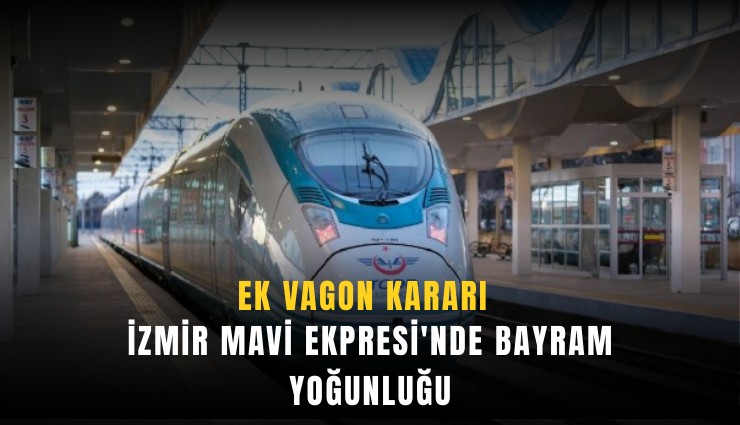 İzmir Mavi Ekpresi'nde bayram yoğunluğu: Ek vagon kararı