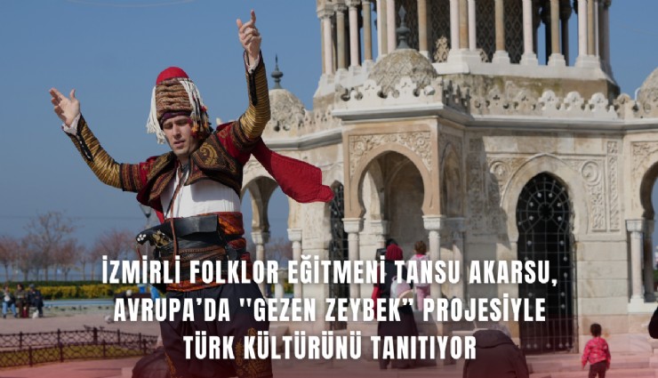 İzmirli folklor eğitmeni Tansu Akarsu, Avrupa’da 'Gezen Zeybek projesiyle Türk kültürünü tanıtıyor