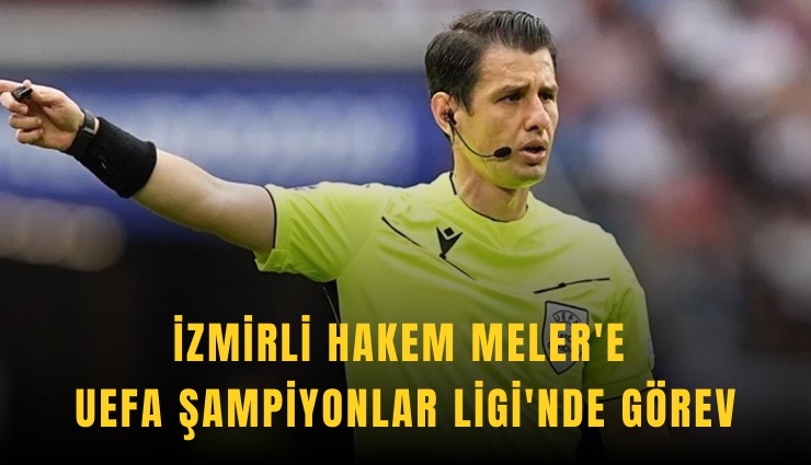 İzmirli hakem Meler'e UEFA Şampiyonlar Ligi'nde görev