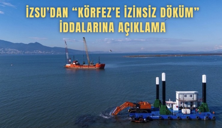 İZSU’dan Körfez’e izinsiz döküm iddialarına açıklama