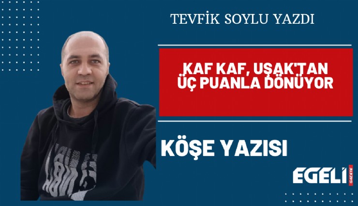 Kaf Kaf, Uşak'tan üç puanla dönüyor