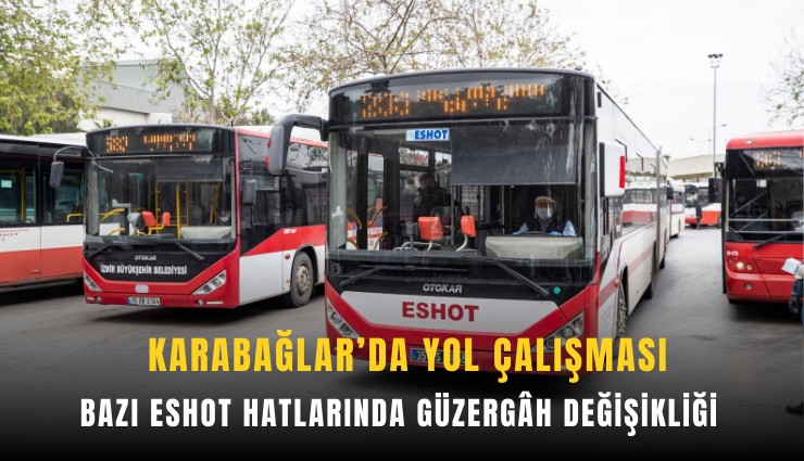 Karabağlar’da yol çalışması: Bazı ESHOT hatlarında güzergh değişikliği