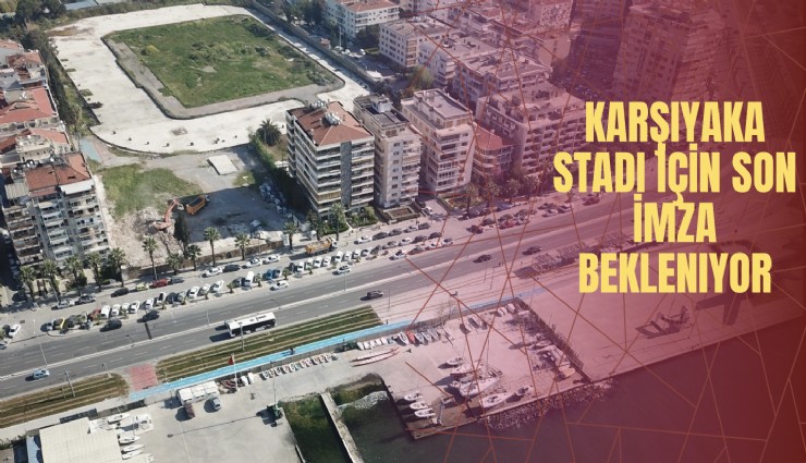Karşıyaka Stadı için son imza bekleniyor