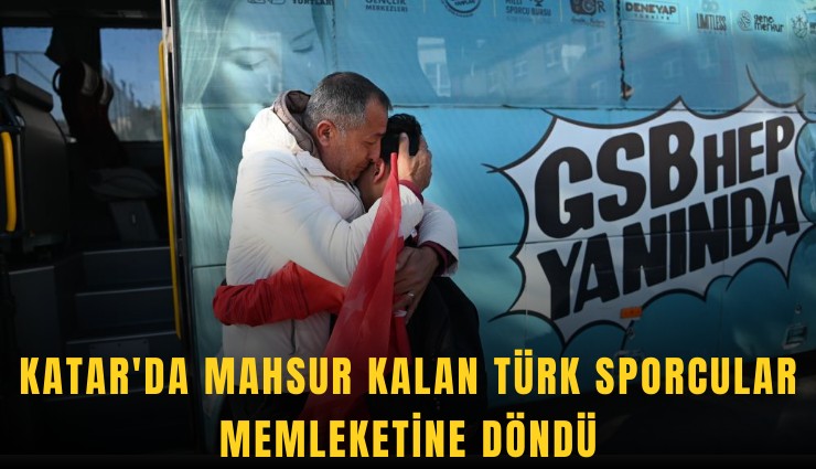 Katar'da mahsur kalan Türk sporcular memleketine döndü
