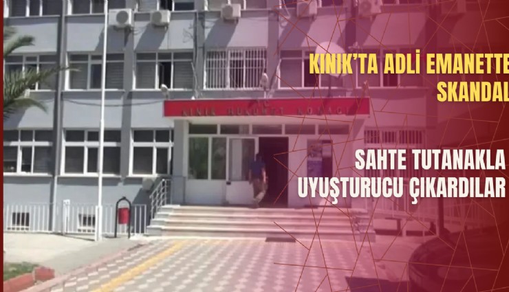 Kınık’ta adli emanette skandal: Sahte tutanakla uyuşturucu çıkardılar