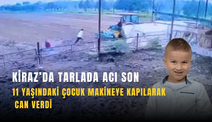 Kiraz’da tarlada acı son: 11 yaşındaki çocuk makineye kapılarak can verdi