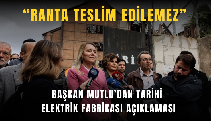 Başkan Mutlu'dan Tarihi Elektrik Fabrikası açıklaması: Ranta teslim edilemez