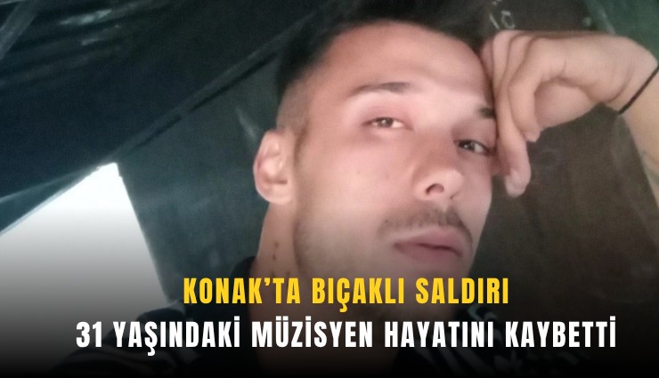 Konak’ta bıçaklı saldırı: 31 yaşındaki müzisyen hayatını kaybetti