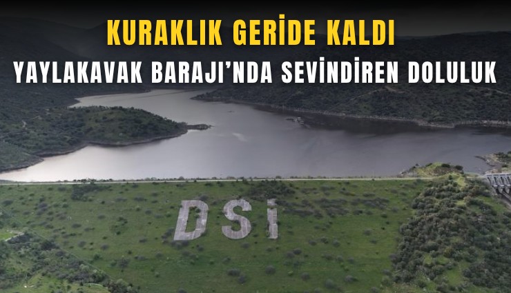 Kuraklık geride kaldı: Yaylakavak Barajı’nda sevindiren doluluk
