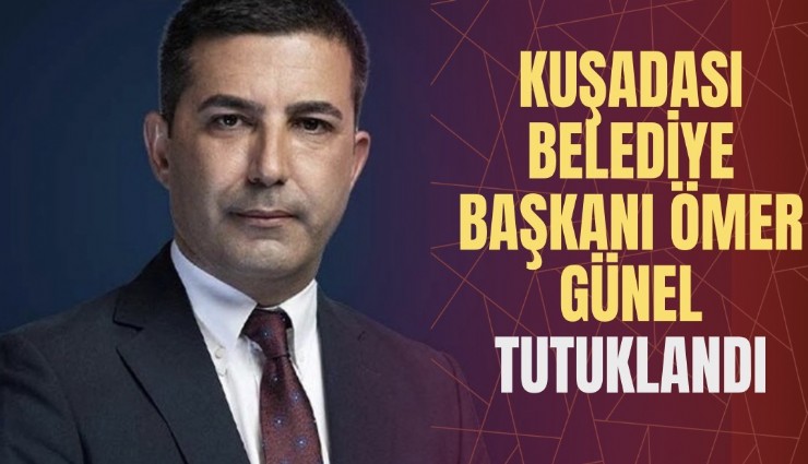 Kuşadası Belediye Başkanı Ömer Günel tutuklandı