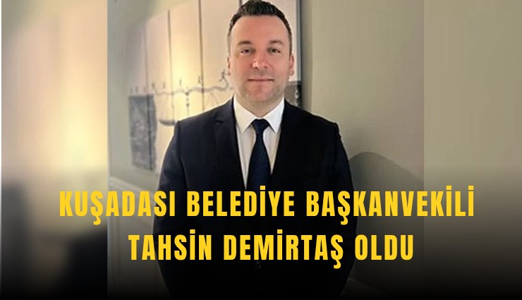 Kuşadası Belediye Başkanvekili Tahsin Demirtaş oldu