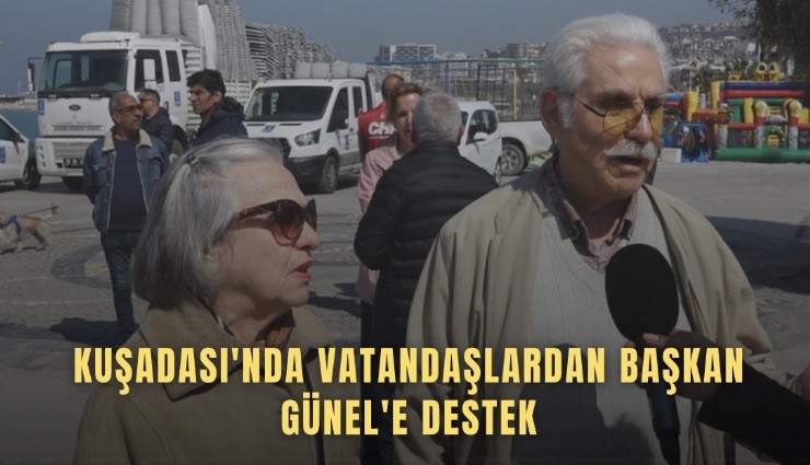 Kuşadası'nda vatandaşlardan Başkan Günel'e destek