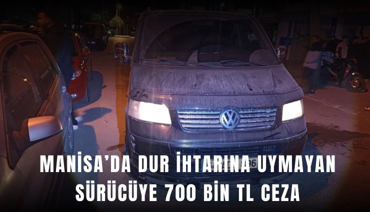 Manisa’da dur ihtarına uymayan sürücüye 700 bin TL ceza