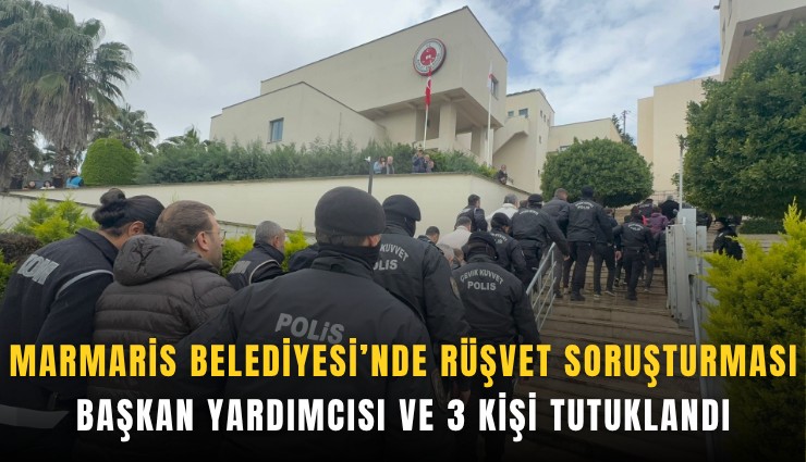 Marmaris Belediyesi’nde rüşvet soruşturması: Başkan yardımcısı ve 3 kişi tutuklandı
