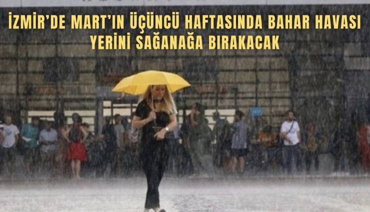 Mart’ın üçüncü haftasında bahar havası yerini sağanağa bırakacak