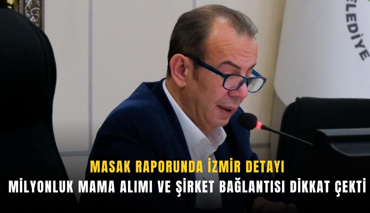 MASAK raporunda İzmir detayı: Milyonluk mama Alımı ve şirket bağlantısı dikkat çekti