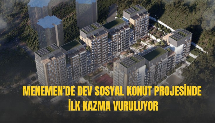 Menemen’de dev sosyal konut projesinde ilk kazma vuruluyor