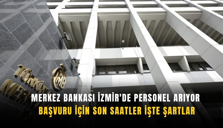Merkez Bankası İzmir'de personel arıyor: Başvuru için son saatler işte şartlar