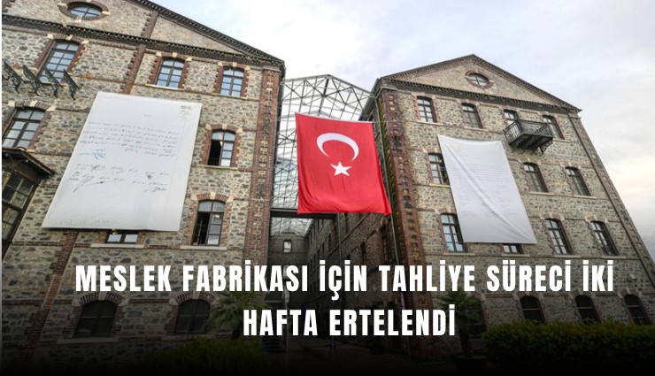 Meslek Fabrikası için tahliye süreci iki hafta ertelendi