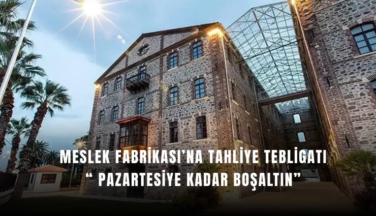 Meslek Fabrikası’na tahliye tebligatı: Pazartesiye kadar boşaltın