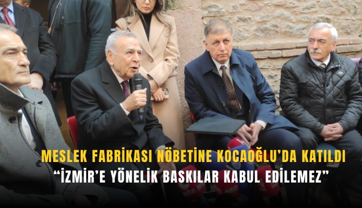 Meslek Fabrikası nöbetine Kocaoğlu da katıldı: 'İzmir'e yönelik baskılar kabul edilemez'