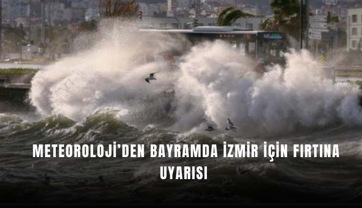 Meteoroloji’den bayramda İzmir için fırtına uyarısı