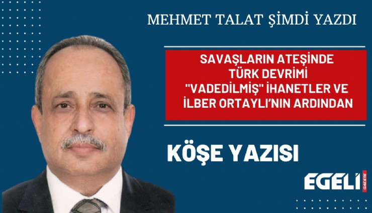 Savaşların ateşinde Türk Devrimi ''vadedilmiş ihanetler ve İlber Ortaylı’nın ardından